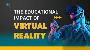 The Impact of Virtual Reality in Education and Training